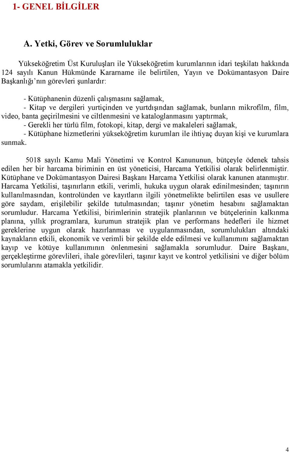 Başkanlığı nın görevleri şunlardır: - Kütüphanenin düzenli çalışmasını sağlamak, - Kitap ve dergileri yurtiçinden ve yurtdışından sağlamak, bunların mikrofilm, film, video, banta geçirilmesini ve