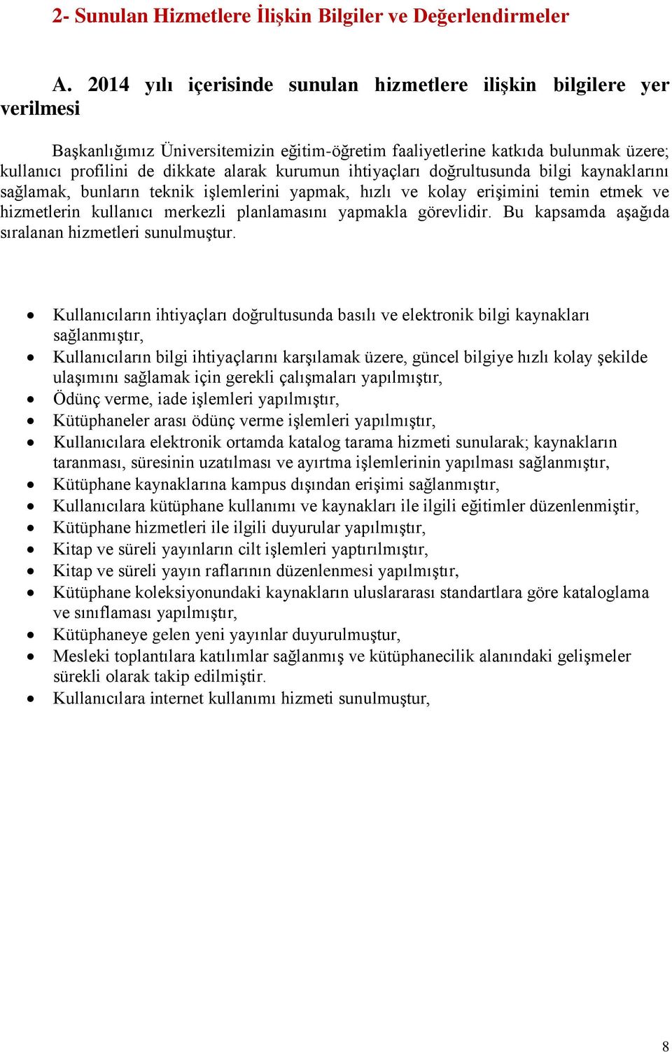 kurumun ihtiyaçları doğrultusunda bilgi kaynaklarını sağlamak, bunların teknik işlemlerini yapmak, hızlı ve kolay erişimini temin etmek ve hizmetlerin kullanıcı merkezli planlamasını yapmakla