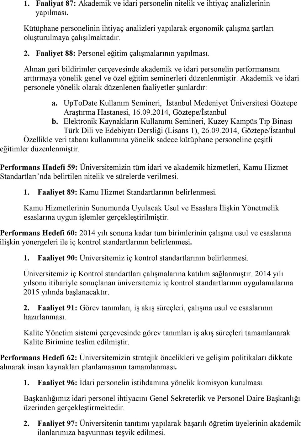 Alınan geri bildirimler çerçevesinde akademik ve idari personelin performansını arttırmaya yönelik genel ve özel eğitim seminerleri düzenlenmiştir.