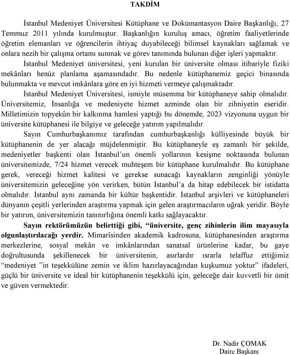 bulunan diğer işleri yapmaktır. İstanbul Medeniyet üniversitesi, yeni kurulan bir üniversite olması itibariyle fiziki mekânları henüz planlama aşamasındadır.