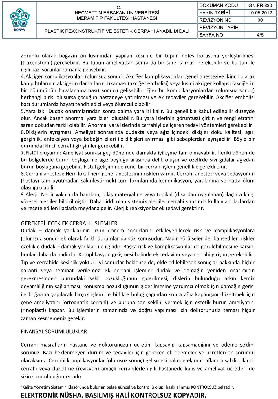 Akciğer komplikasyonları (olumsuz sonuç): Akciğer komplikasyonları genel anesteziye ikincil olarak kan pıhtılarının akciğerin damarlarını tıkaması (akciğer embolisi) veya kısmi akciğer kollapsı