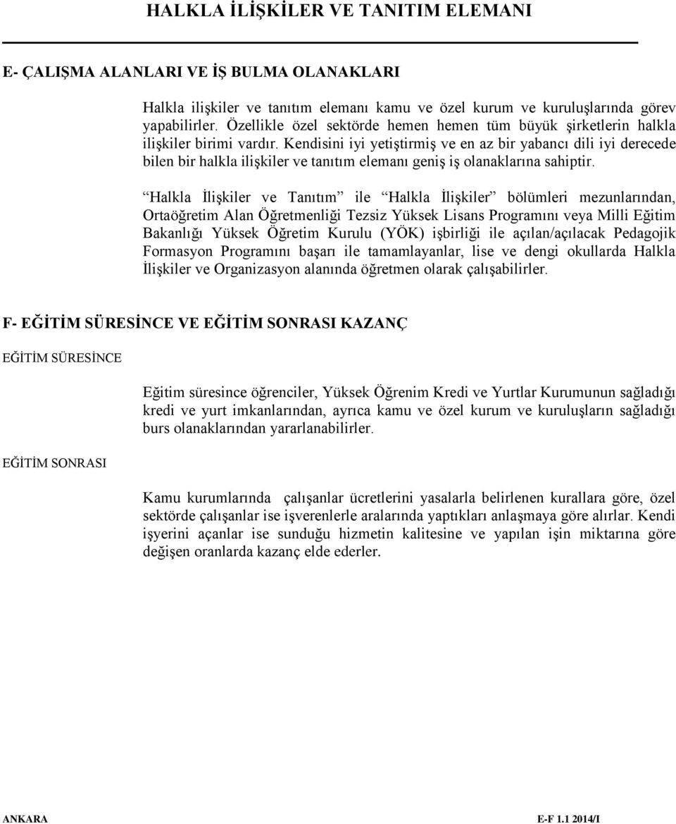 Kendisini iyi yetiştirmiş ve en az bir yabancı dili iyi derecede bilen bir halkla ilişkiler ve tanıtım elemanı geniş iş olanaklarına sahiptir.