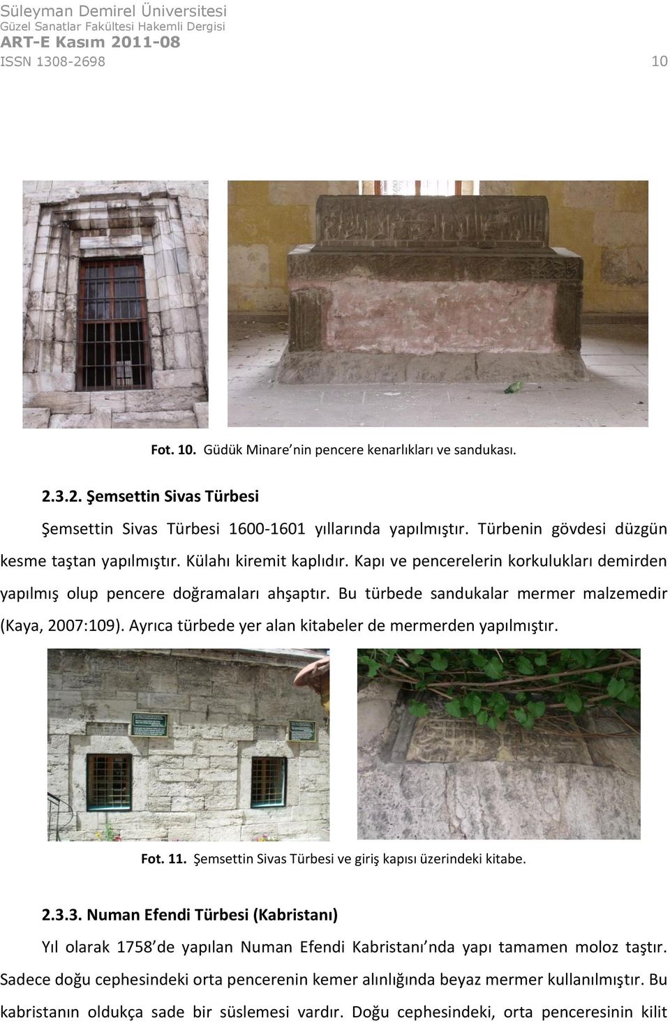 Bu türbede sandukalar mermer malzemedir (Kaya, 2007:109). Ayrıca türbede yer alan kitabeler de mermerden yapılmıştır. Fot. 11. Şemsettin Sivas Türbesi ve giriş kapısı üzerindeki kitabe. 2.3.