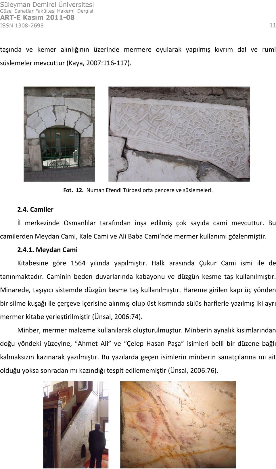 Bu camilerden Meydan Cami, Kale Cami ve Ali Baba Cami nde mermer kullanımı gözlenmiştir. 2.4.1. Meydan Cami Kitabesine göre 1564 yılında yapılmıştır.