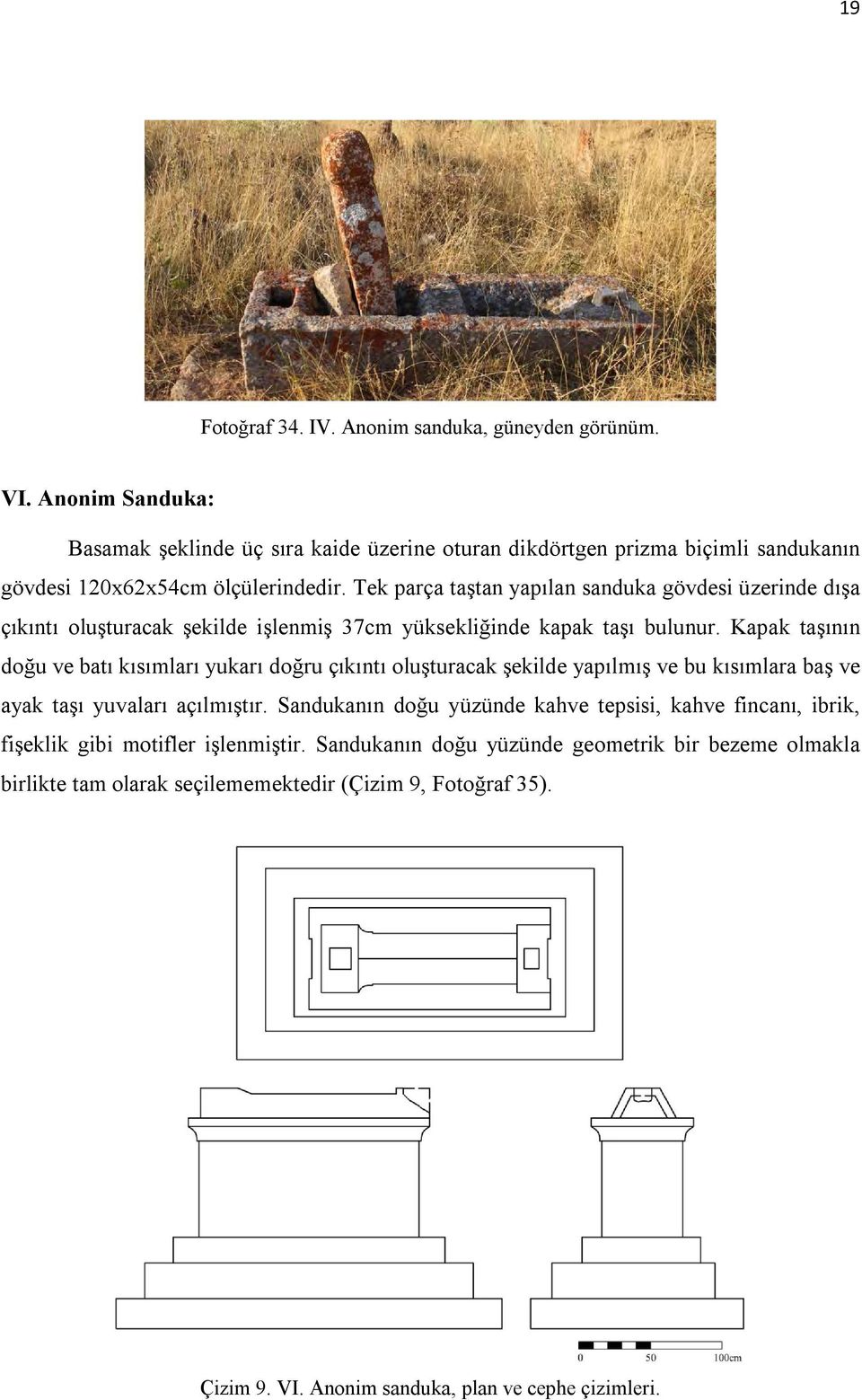 Tek parça taştan yapılan sanduka gövdesi üzerinde dışa çıkıntı oluşturacak şekilde işlenmiş 37cm yüksekliğinde kapak taşı bulunur.