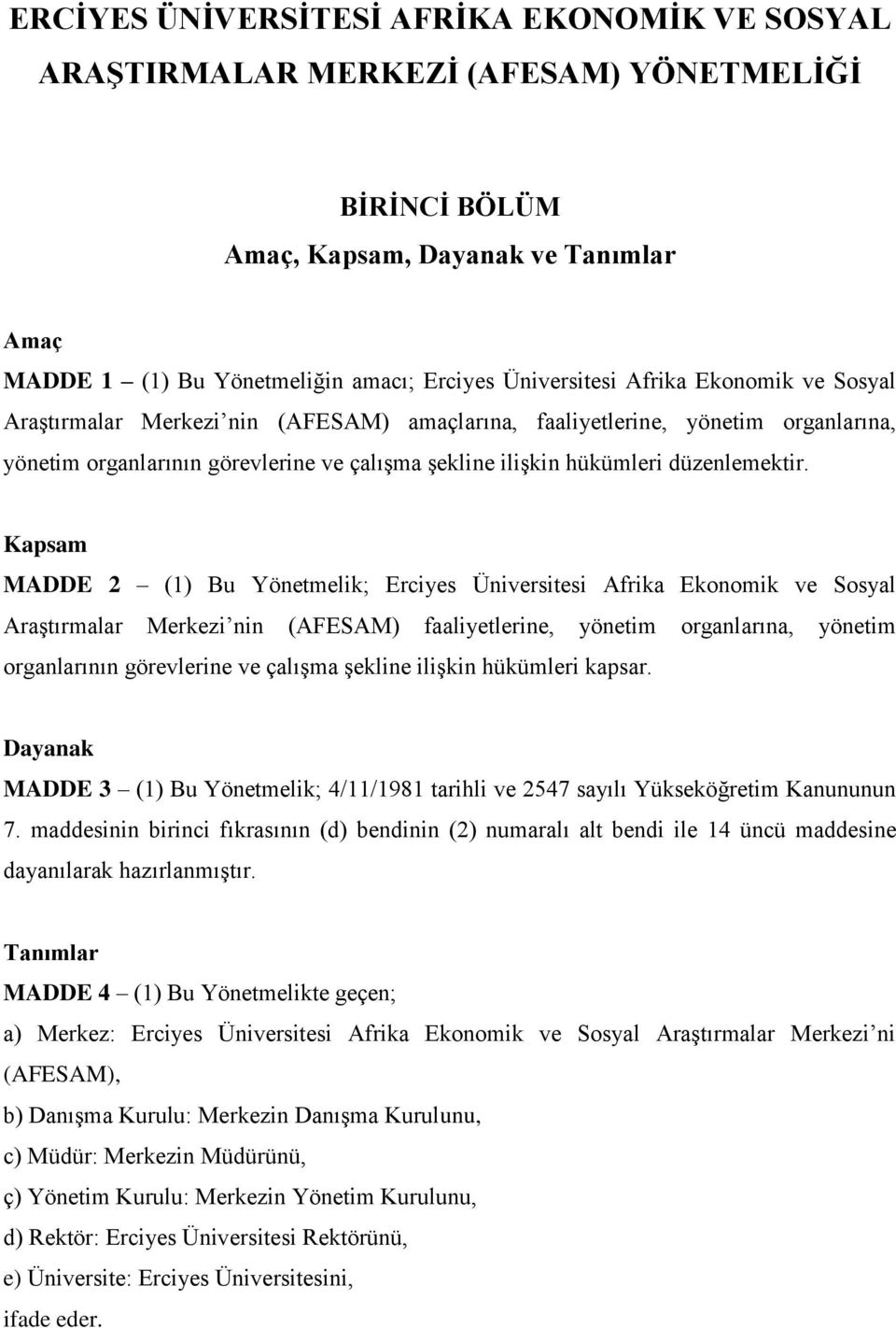 Kapsam MADDE 2 (1) Bu Yönetmelik; Erciyes Üniversitesi Afrika Ekonomik ve Sosyal Araştırmalar Merkezi nin (AFESAM) faaliyetlerine, yönetim organlarına, yönetim organlarının görevlerine ve çalışma