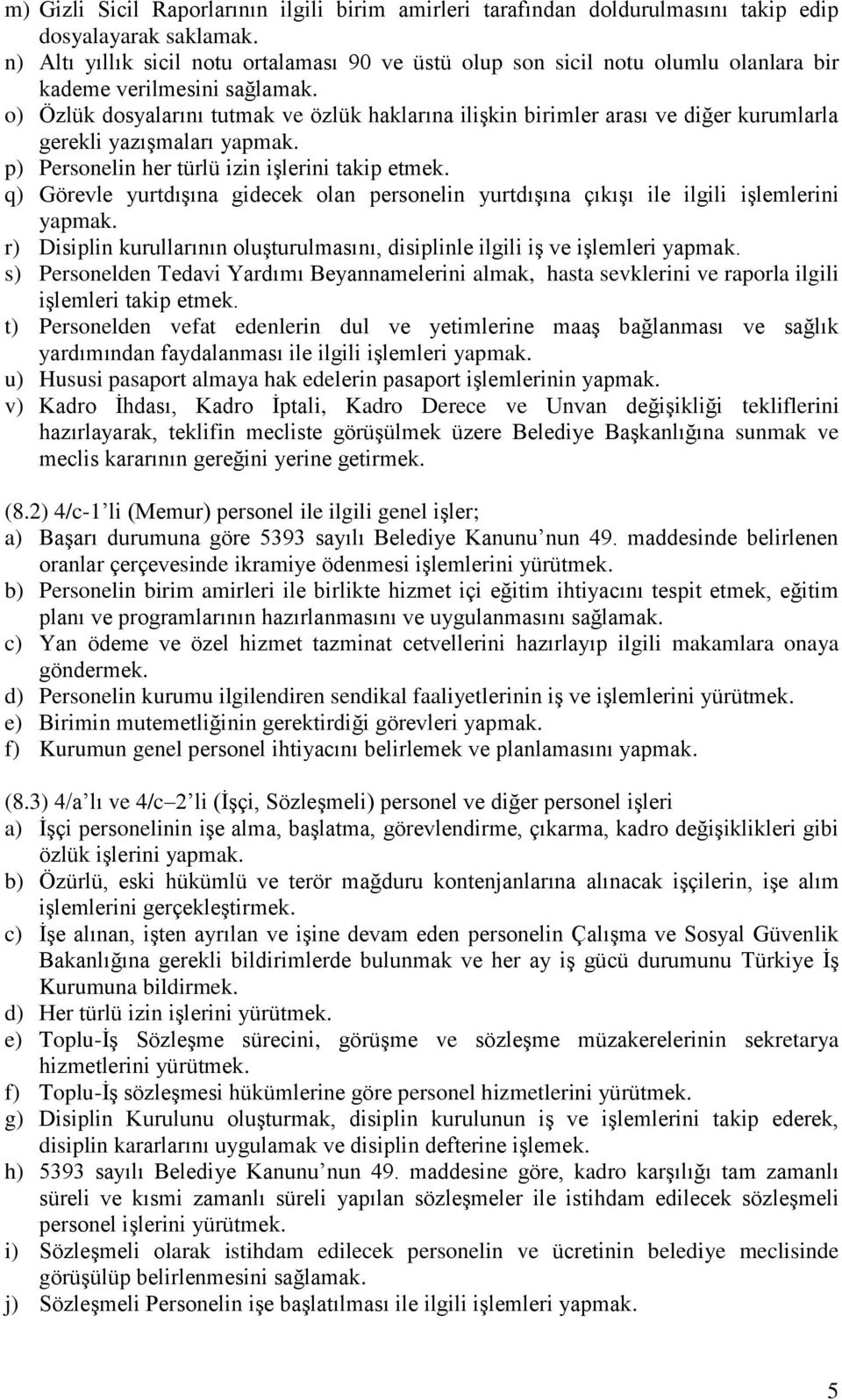 o) Özlük dosyalarını tutmak ve özlük haklarına ilişkin birimler arası ve diğer kurumlarla gerekli yazışmaları yapmak. p) Personelin her türlü izin işlerini takip etmek.