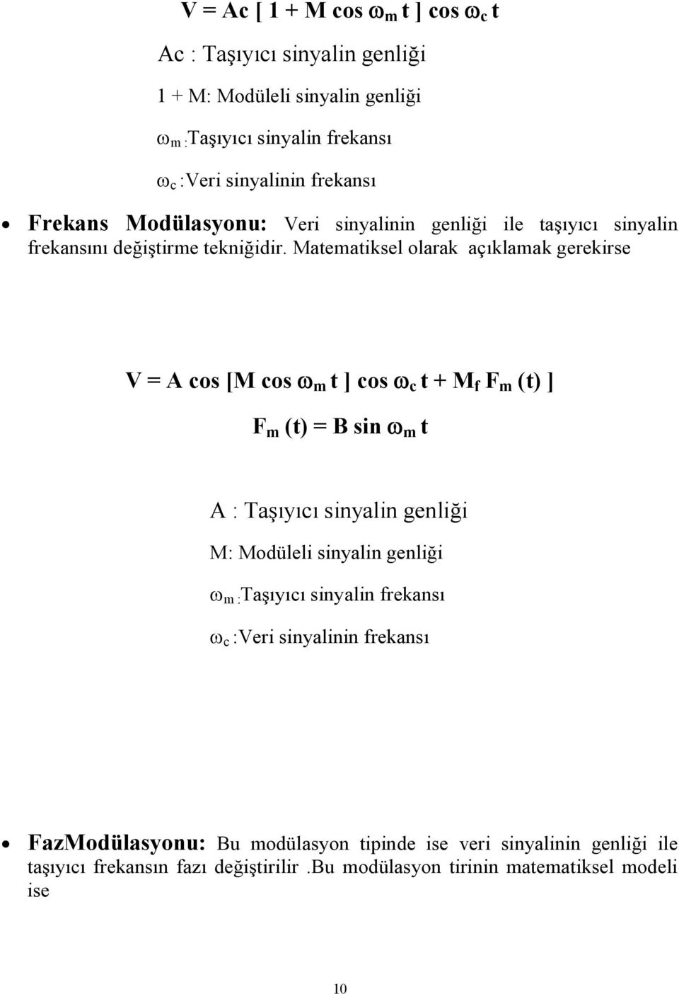 Matematiksel olarak açıklamak gerekirse V = A cos [M cos m t ] cos c t + M f F m (t) ] F m (t) = B sin m t A : Taşıyıcı sinyalin genliği M: Modüleli sinyalin