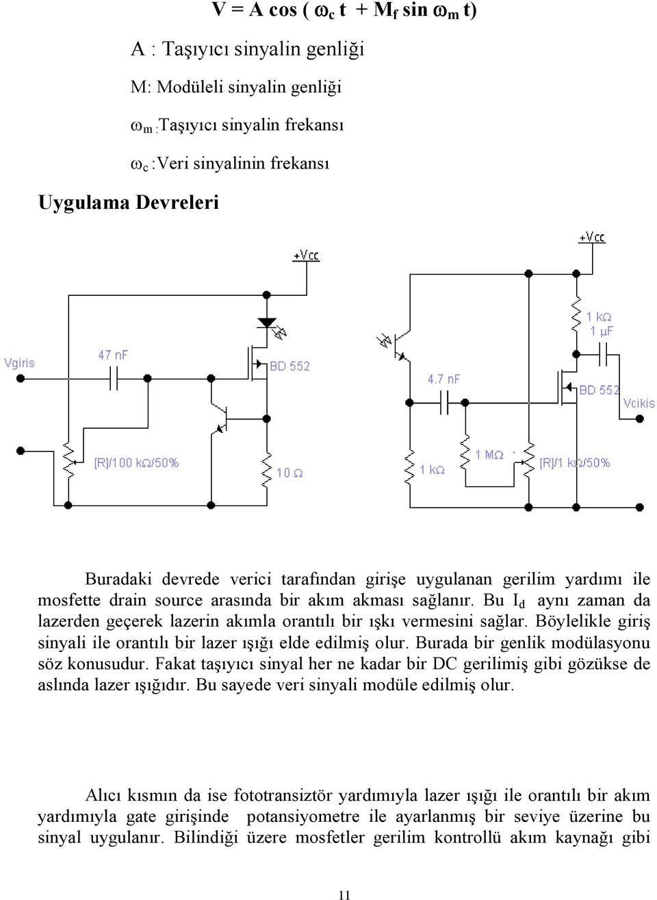 Böylelikle giriş sinyali ile orantılı bir lazer ışığı elde edilmiş olur. Burada bir genlik modülasyonu söz konusudur.