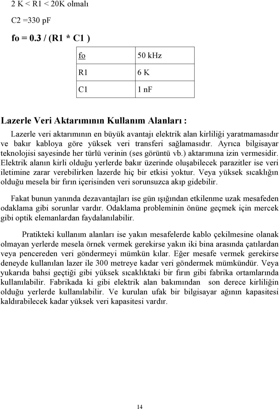 veri transferi sağlamasıdır. Ayrıca bilgisayar teknolojisi sayesinde her türlü verinin (ses görüntü vb.) aktarımına izin vermesidir.