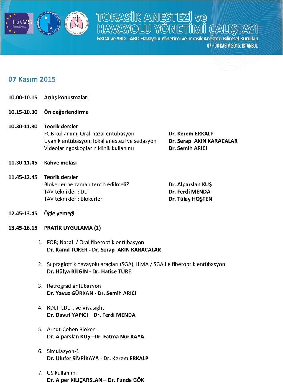 Ferdi MENDA TAV teknikleri: Blokerler Dr. Tülay HOŞTEN 12.4513.45 Öğle yemeği 13.4516.15 PRATİK UYGULAMA (1) 1. FOB; Nazal / Oral fiberoptik entübasyon Dr. Kamil TOKER Dr. Serap AKIN KARACALAR 2.