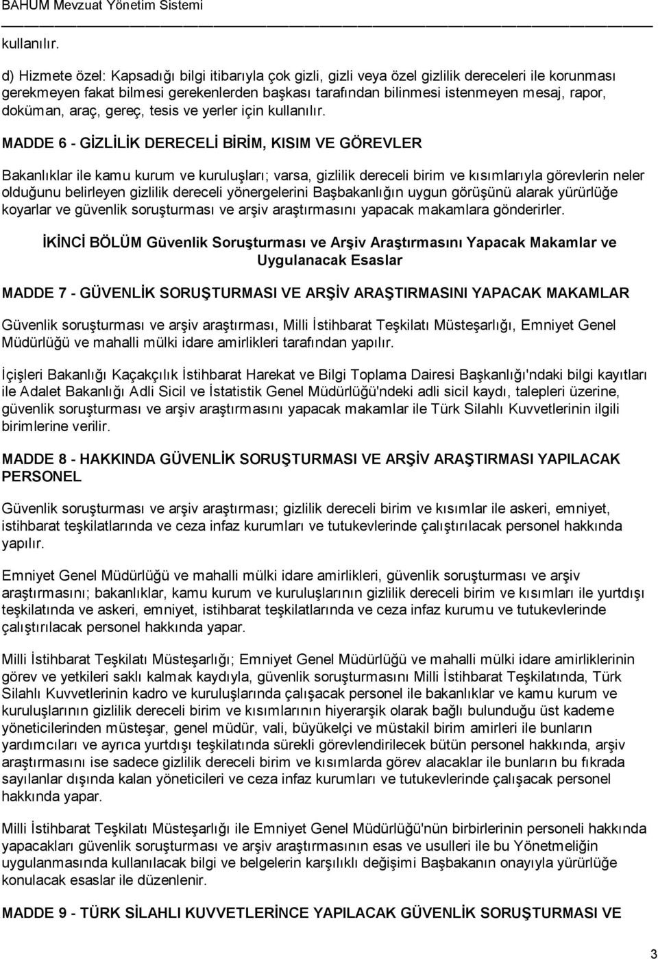 doküman, araç, gereç, tesis ve yerler için  MADDE 6 - GİZLİLİK DERECELİ BİRİM, KISIM VE GÖREVLER Bakanlıklar ile kamu kurum ve kuruluşları; varsa, gizlilik dereceli birim ve kısımlarıyla görevlerin