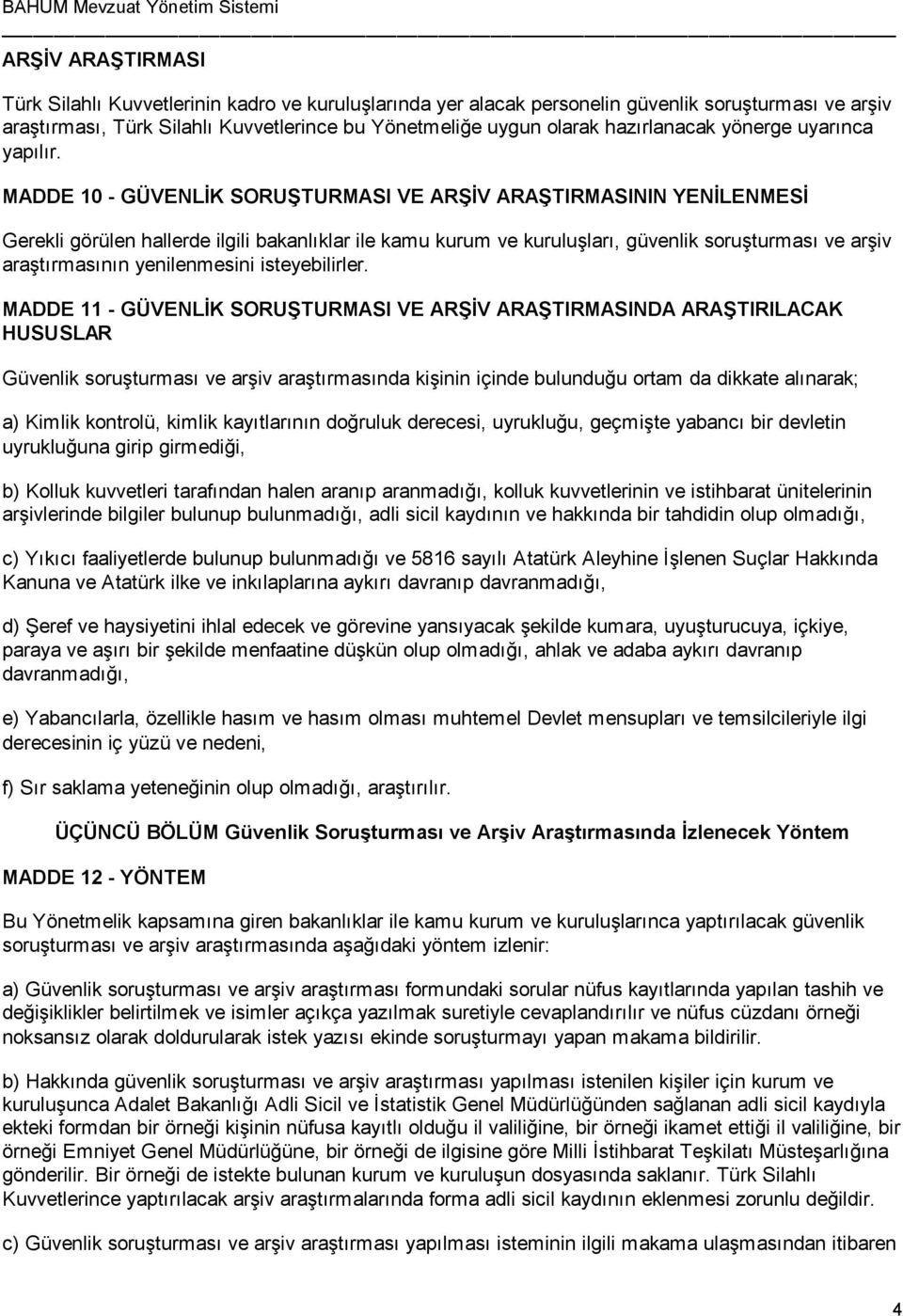 MADDE 10 - GÜVENLİK SORUŞTURMASI VE ARŞİV ARAŞTIRMASININ YENİLENMESİ Gerekli görülen hallerde ilgili bakanlıklar ile kamu kurum ve kuruluşları, güvenlik soruşturması ve arşiv araştırmasının