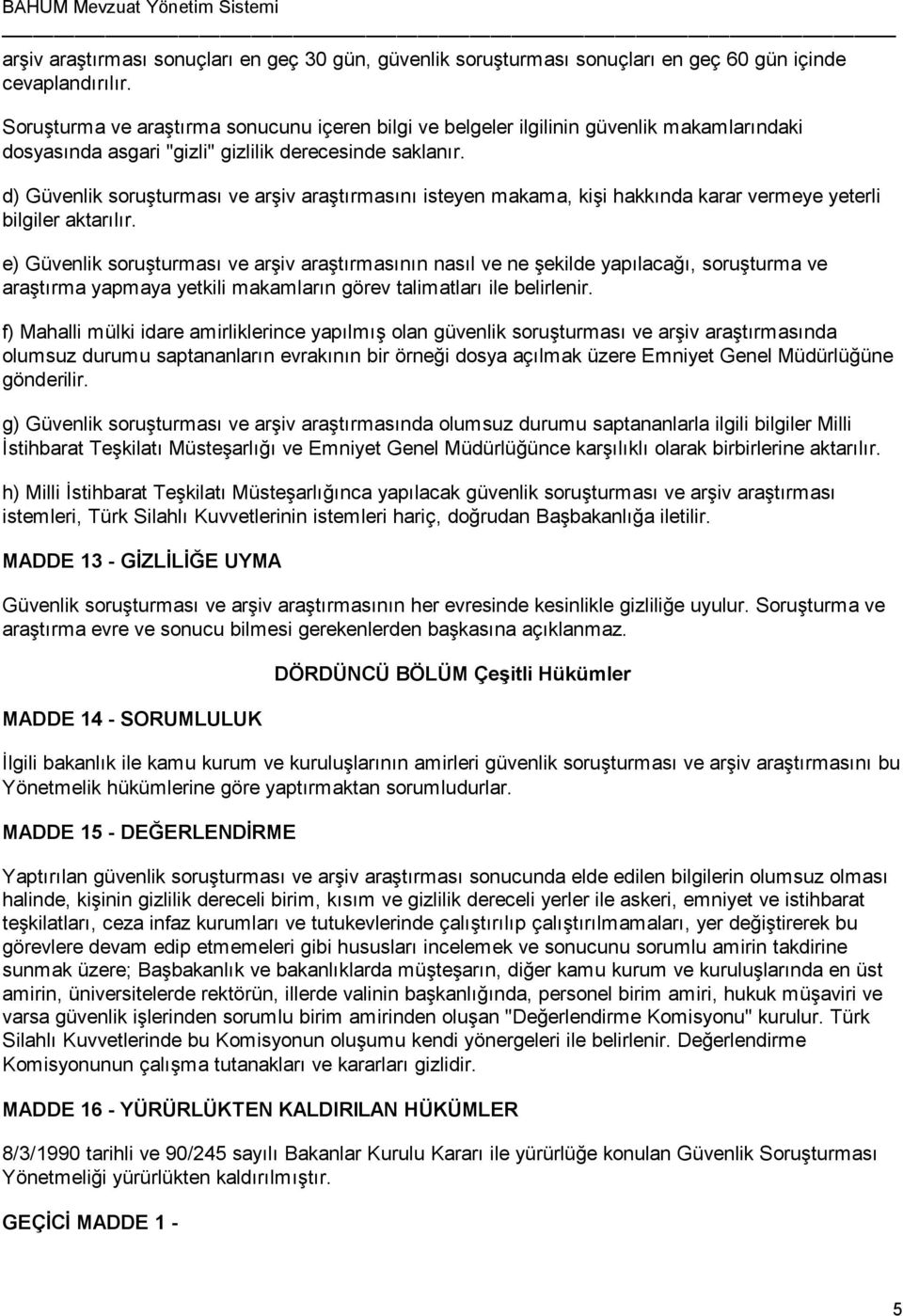 d) Güvenlik soruşturması ve arşiv araştırmasını isteyen makama, kişi hakkında karar vermeye yeterli bilgiler aktarılır.