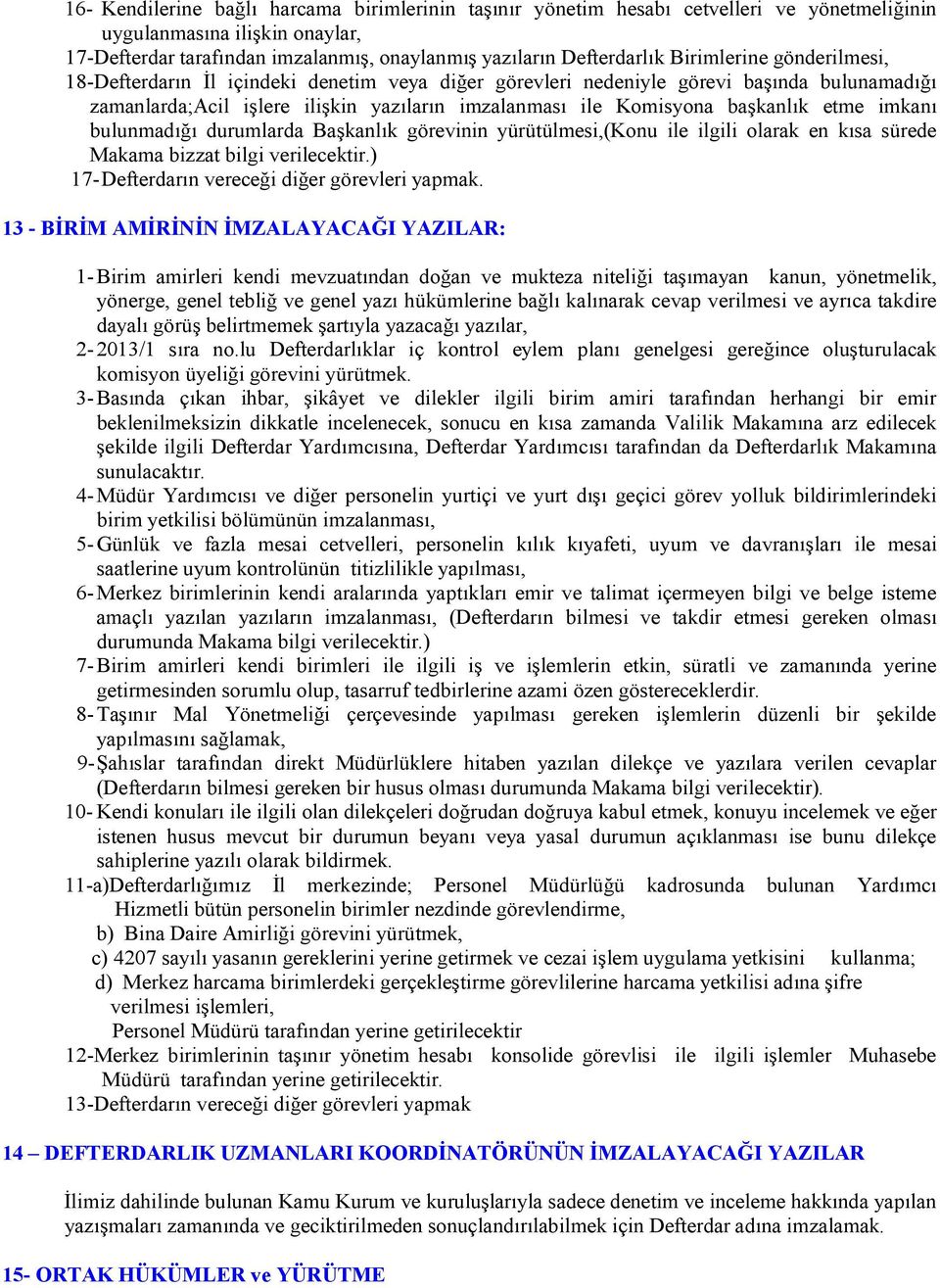 etme imkanı bulunmadığı durumlarda Başkanlık görevinin yürütülmesi,(konu ile ilgili olarak en kısa sürede Makama bizzat bilgi verilecektir.) 17- Defterdarın vereceği diğer görevleri yapmak.