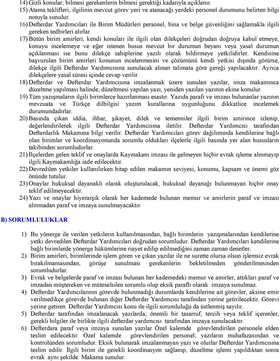 17) Bütün birim amirleri, kendi konuları ile ilgili olan dilekçeleri doğrudan doğruya kabul etmeye, konuyu incelemeye ve eğer istenen husus mevcut bir durumun beyanı veya yasal durumun açıklanması