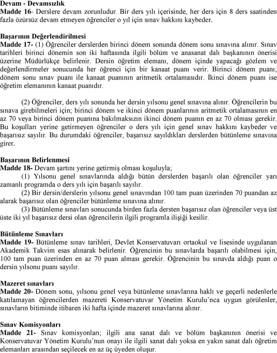 Sınav tarihleri birinci dönemin son iki haftasında ilgili bölüm ve anasanat dalı başkanının önerisi üzerine Müdürlükçe belirlenir.