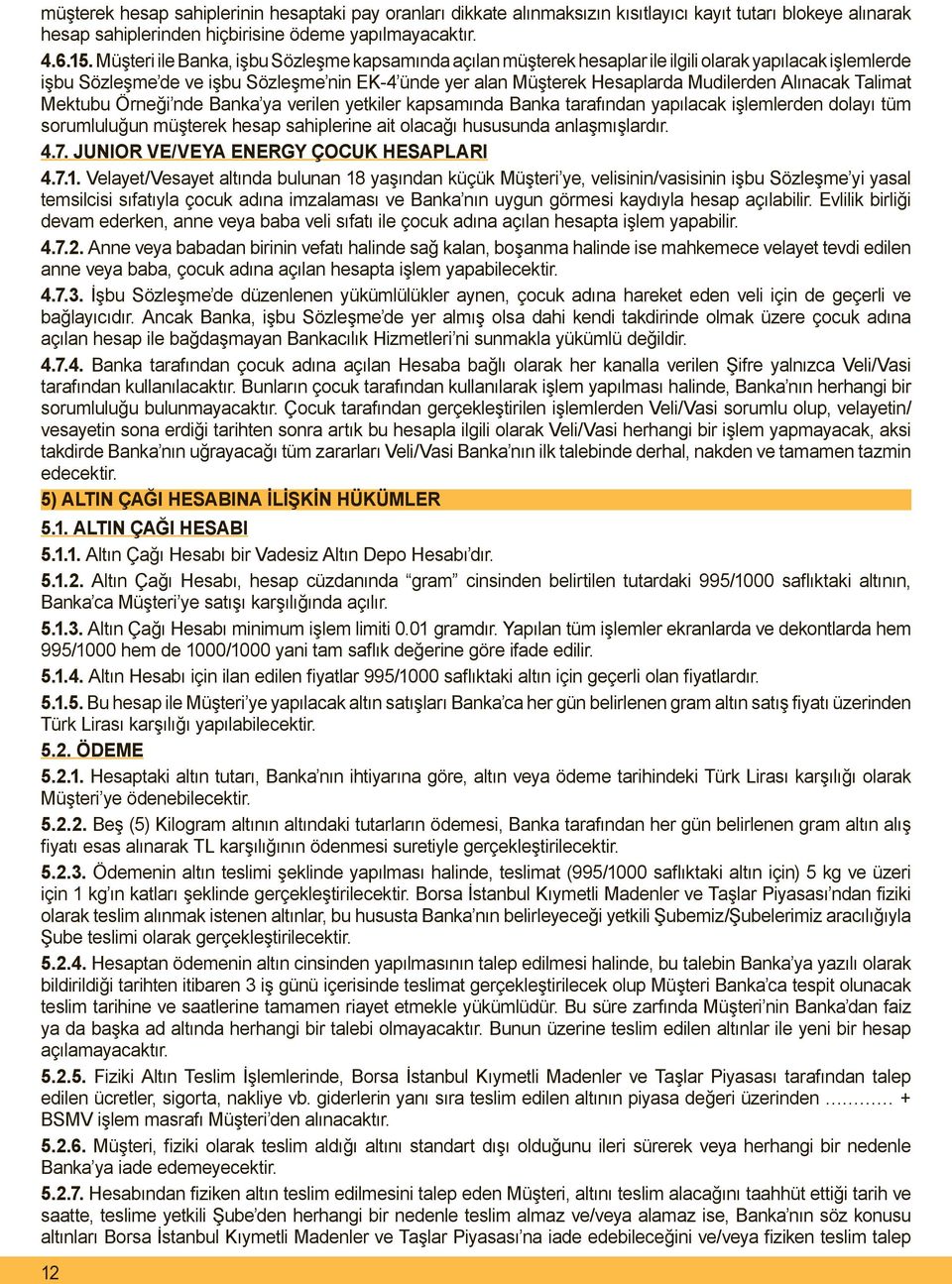 Alınacak Talimat Mektubu Örneği nde Banka ya verilen yetkiler kapsamında Banka tarafından yapılacak işlemlerden dolayı tüm sorumluluğun müşterek hesap sahiplerine ait olacağı hususunda anlaşmışlardır.