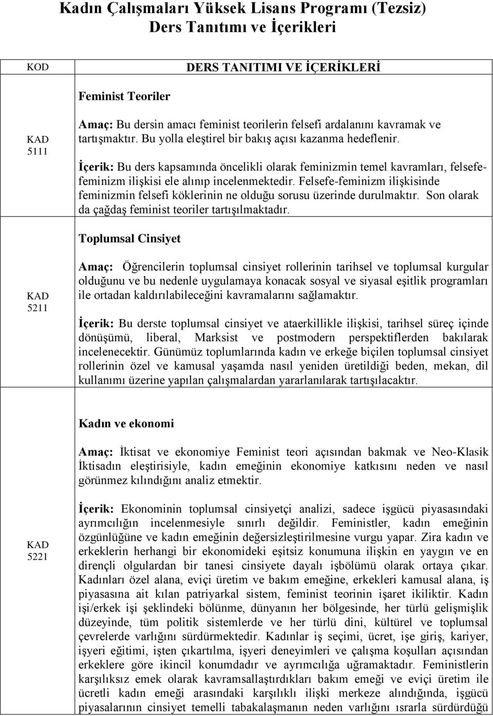 İçerik: Bu ders kapsamında öncelikli olarak feminizmin temel kavramları, felsefefeminizm ilişkisi ele alınıp incelenmektedir.