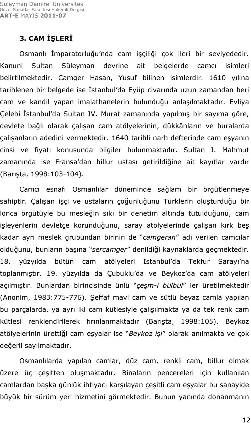 Murat zamanında yapılmış bir sayıma göre, devlete bağlı olarak çalışan cam atölyelerinin, dükkânların ve buralarda çalışanların adedini vermektedir.