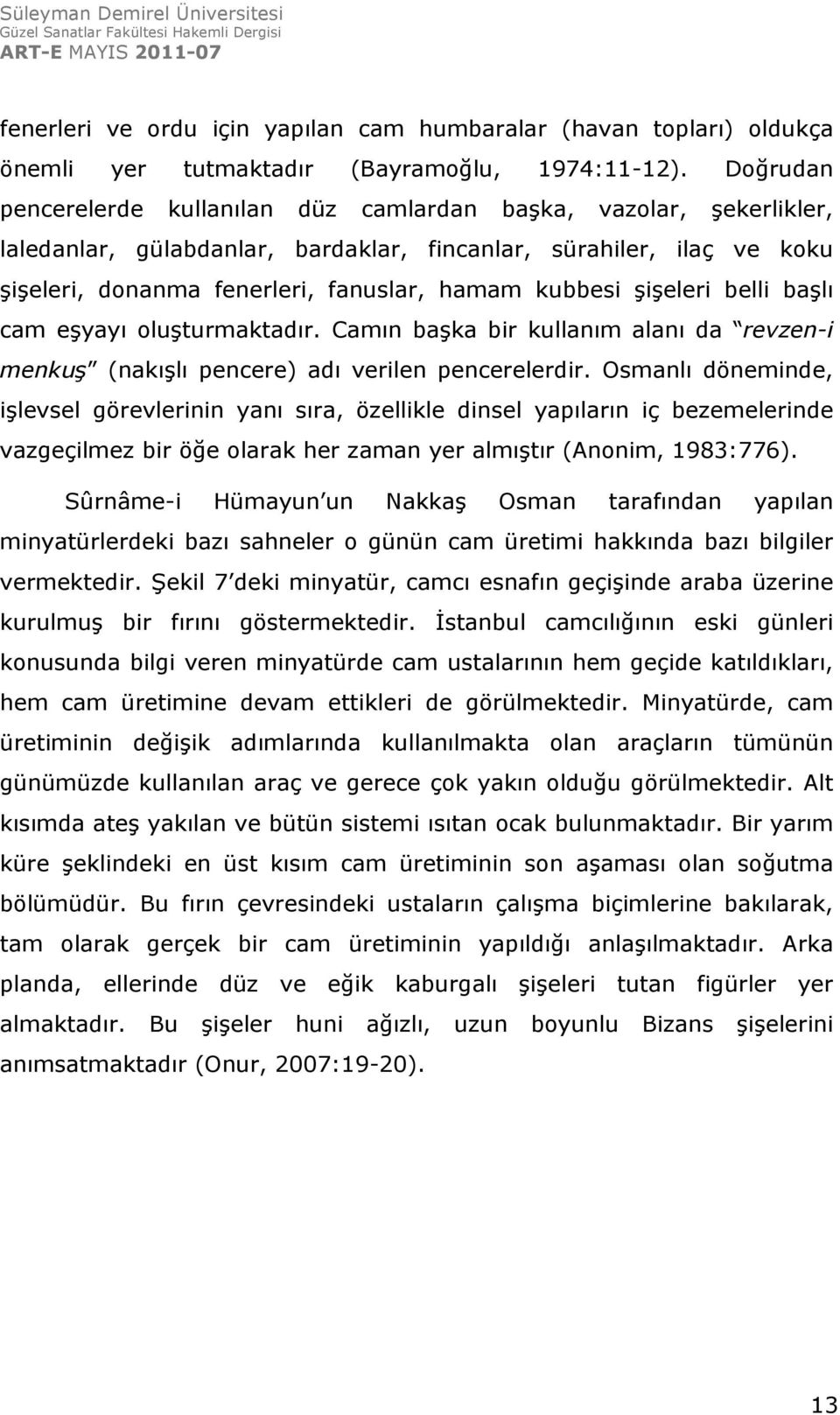 şişeleri belli başlı cam eşyayı oluşturmaktadır. Camın başka bir kullanım alanı da revzen-i menkuş (nakışlı pencere) adı verilen pencerelerdir.