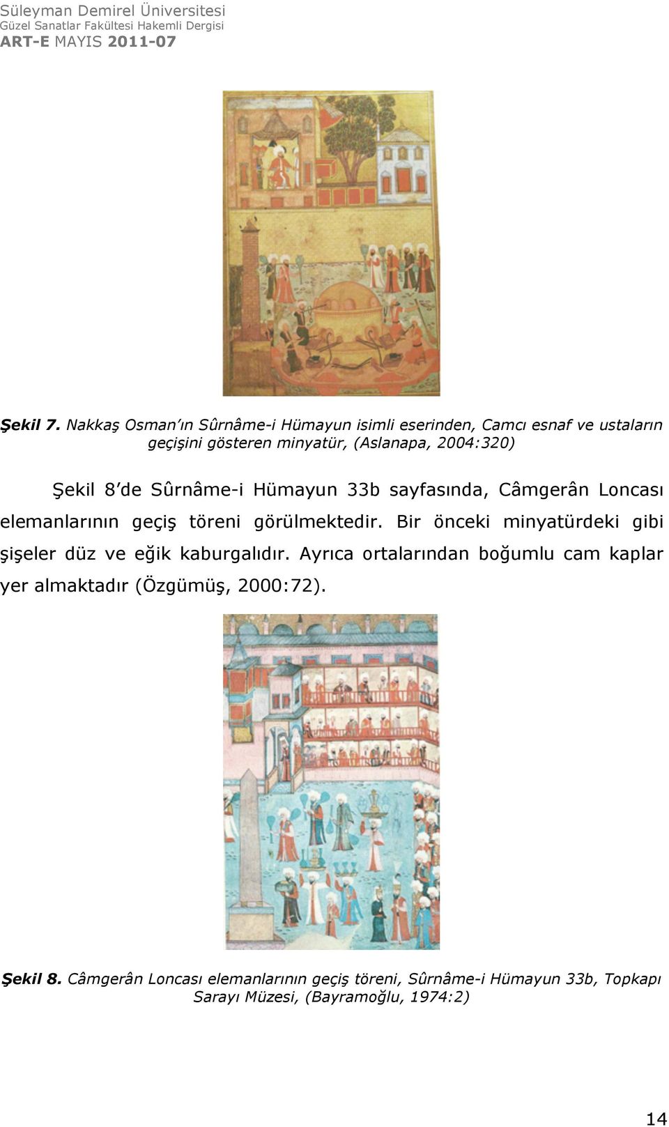 2004:320) Şekil 8 de Sûrnâme-i Hümayun 33b sayfasında, Câmgerân Loncası elemanlarının geçiş töreni görülmektedir.