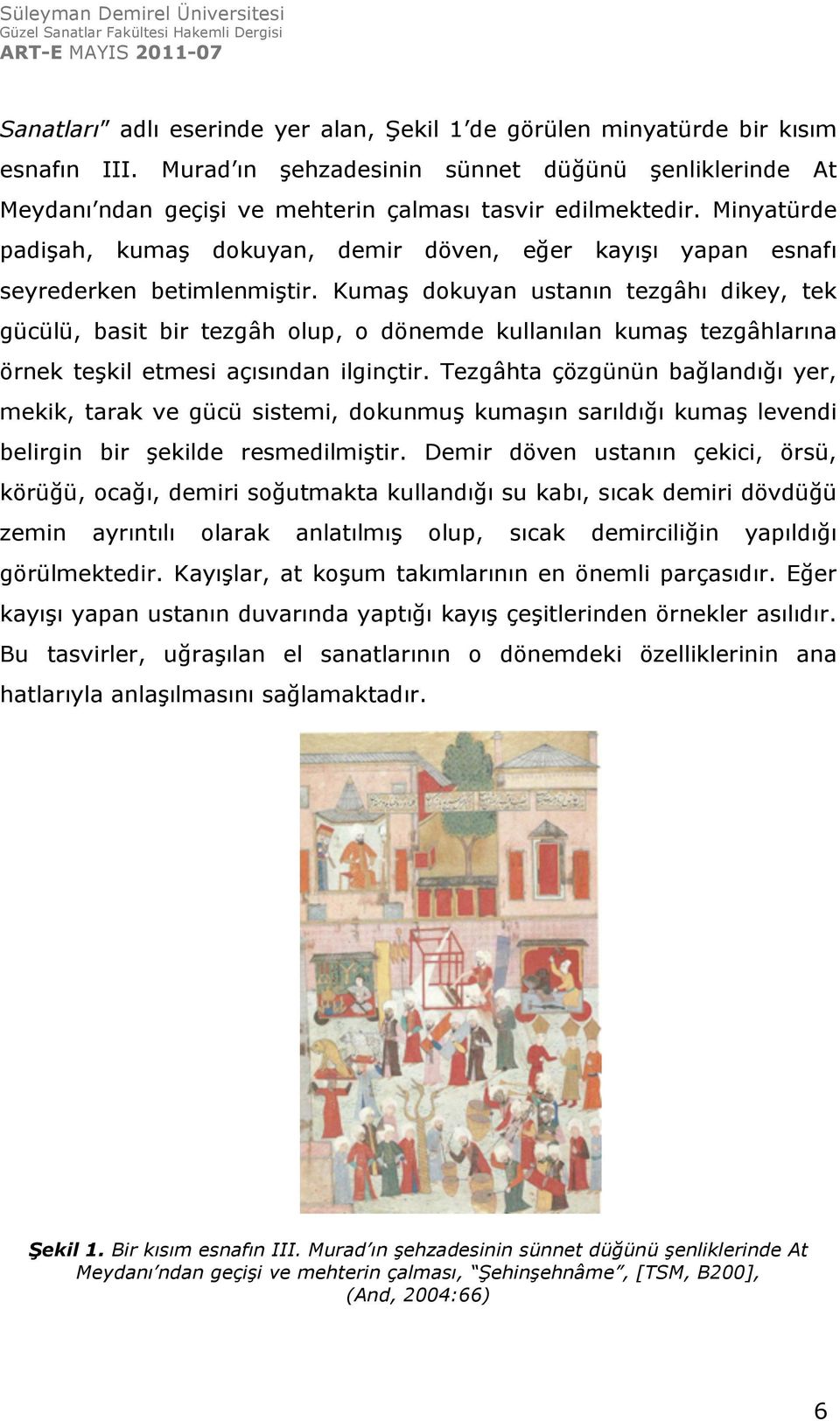 Kumaş dokuyan ustanın tezgâhı dikey, tek gücülü, basit bir tezgâh olup, o dönemde kullanılan kumaş tezgâhlarına örnek teşkil etmesi açısından ilginçtir.