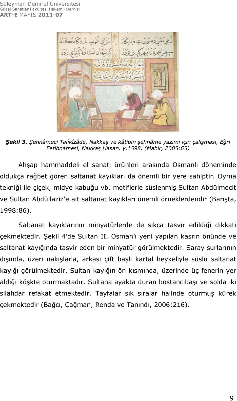 motiflerle süslenmiş Sultan Abdülmecit ve Sultan Abdüllaziz e ait saltanat kayıkları önemli örneklerdendir (Barışta, 1998:86).