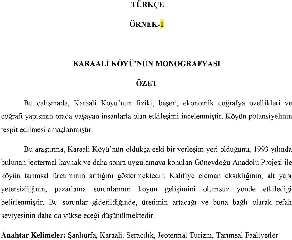 Bu araştırma, Karaali Köyü nün oldukça eski bir yerleşim yeri olduğunu, 1993 yılında bulunan jeotermal kaynak ve daha sonra uygulamaya konulan Güneydoğu Anadolu Projesi ile köyün tarımsal üretiminin