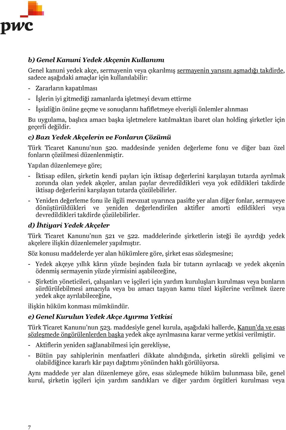 katılmaktan ibaret olan holding şirketler için geçerli değildir. c) Bazı Yedek Akçelerin ve Fonların Çözümü Türk Ticaret Kanunu nun 520.
