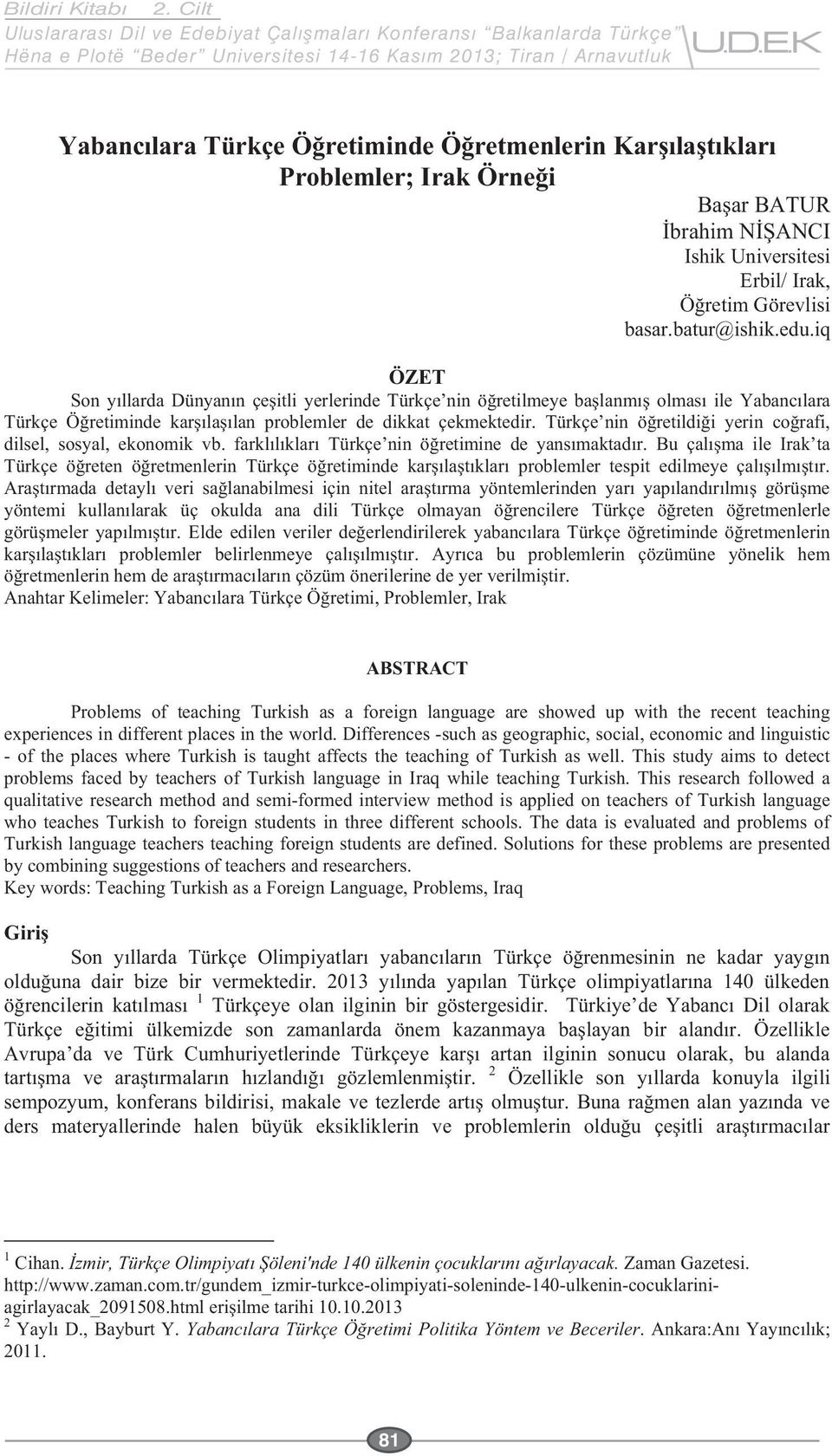 Differences -such as geographic, social, economic and linguistic - of the places where Turkish is taught affects the teaching of Turkish as well.