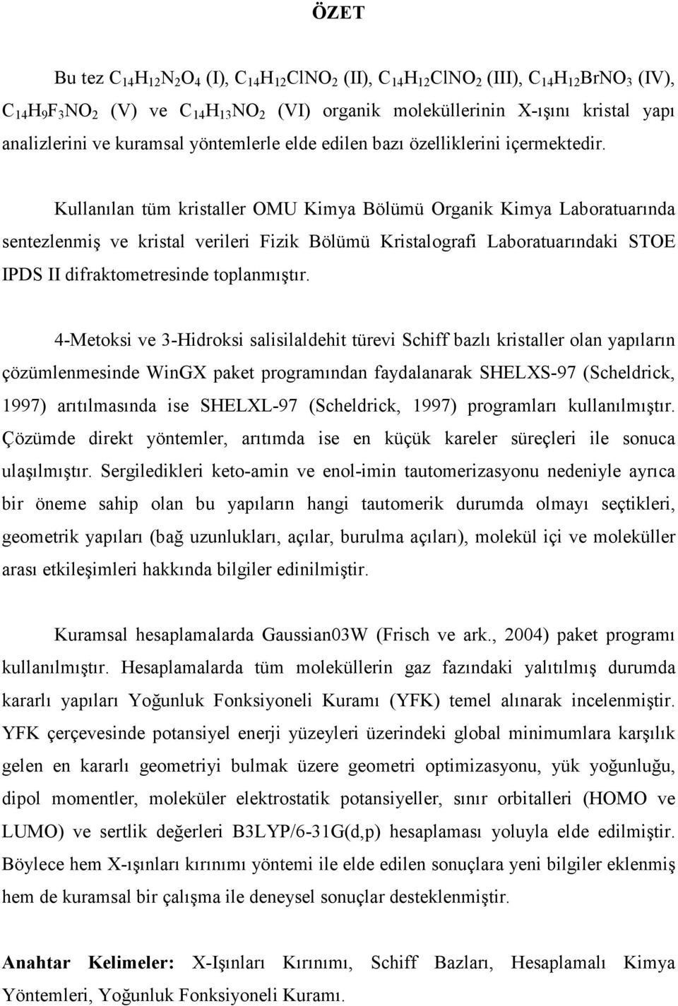 Kullanılan tüm kristaller OMU Kimya Bölümü Organik Kimya Laboratuarında sentezlenmiş ve kristal verileri Fizik Bölümü Kristalografi Laboratuarındaki STOE IPDS II difraktometresinde toplanmıştır.