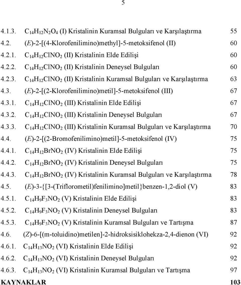 3.1. C 14 H 12 ClNO 2 (III) Kristalinin Elde Edilişi 67 4.3.2. C 14 H 12 ClNO 2 (III) Kristalinin Deneysel Bulguları 67 4.3.3. C 14 H 12 ClNO 2 (III) Kristalinin Kuramsal Bulguları ve Karşılaştırma 70 4.