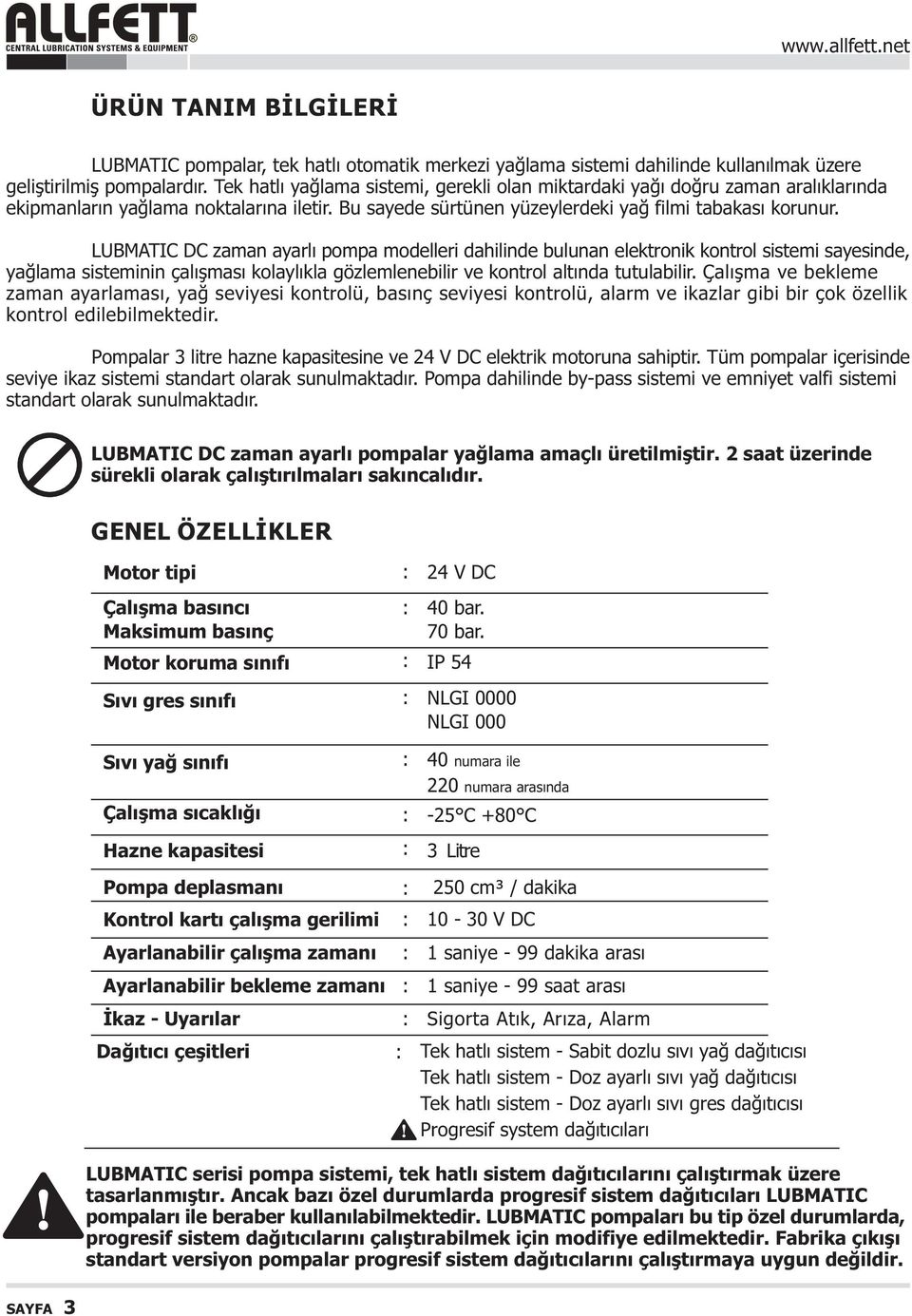 LUBMATIC DC zaman ayarlý pompa modelleri dahilinde bulunan elektronik kontrol sistemi sayesinde, yaðlama sisteminin çalýþmasý kolaylýkla gözlemlenebilir ve kontrol altýnda tutulabilir.