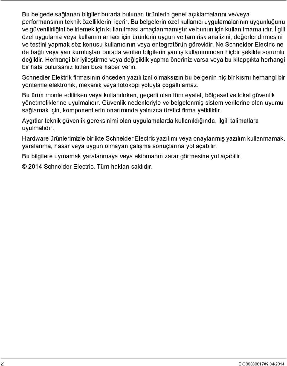 İlgili özel uygulama veya kullanım amacı için ürünlerin uygun ve tam risk analizini, değerlendirmesini ve testini yapmak söz konusu kullanıcının veya entegratörün görevidir.