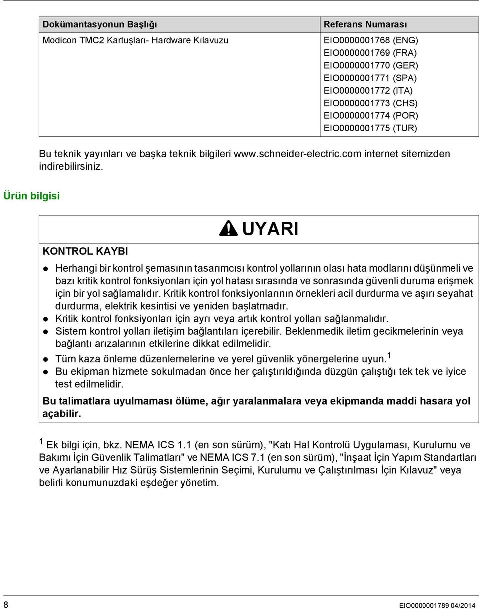 Ürün bilgisi KONTROL KAYBI UYARI Herhangi bir kontrol şemasının tasarımcısı kontrol yollarının olası hata modlarını düşünmeli ve bazı kritik kontrol fonksiyonları için yol hatası sırasında ve