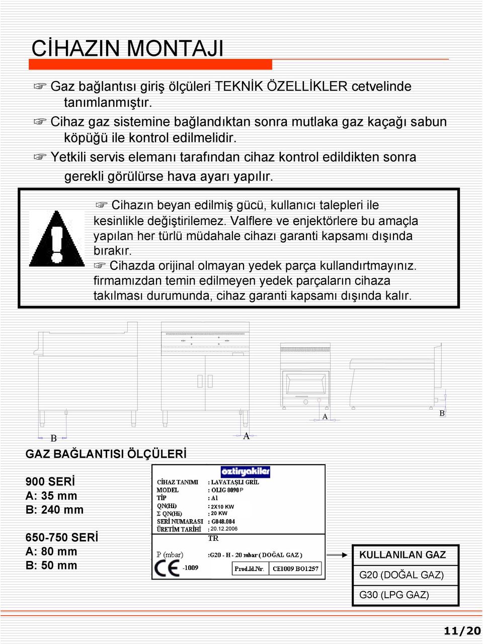 Valflere ve enjektörlere bu amaçla yapılan her türlü müdahale cihazı garanti kapsamı dışında bırakır. Cihazda orijinal olmayan yedek parça kullandırtmayınız.