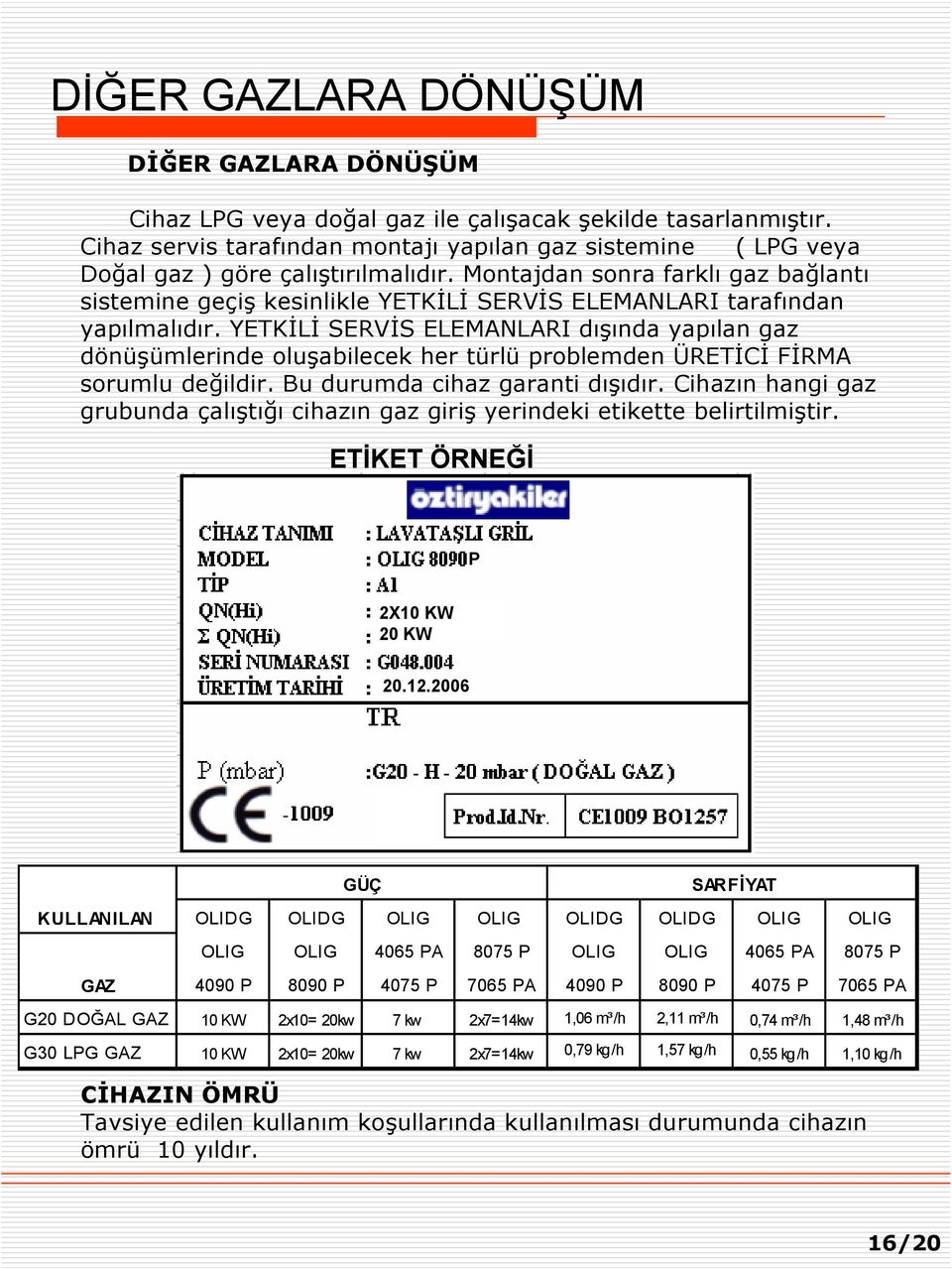 Montajdan sonra farklı gaz bağlantı sistemine geçiş kesinlikle YETKİLİ SERVİS ELEMANLARI tarafından yapılmalıdır.