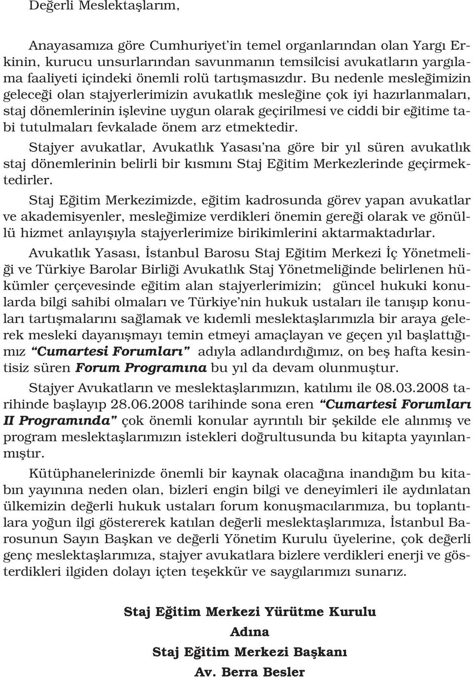 Bu nedenle mesle imizin gelece i olan stajyerlerimizin avukatl k mesle ine çok iyi haz rlanmalar, staj dönemlerinin ifllevine uygun olarak geçirilmesi ve ciddi bir e itime tabi tutulmalar fevkalade