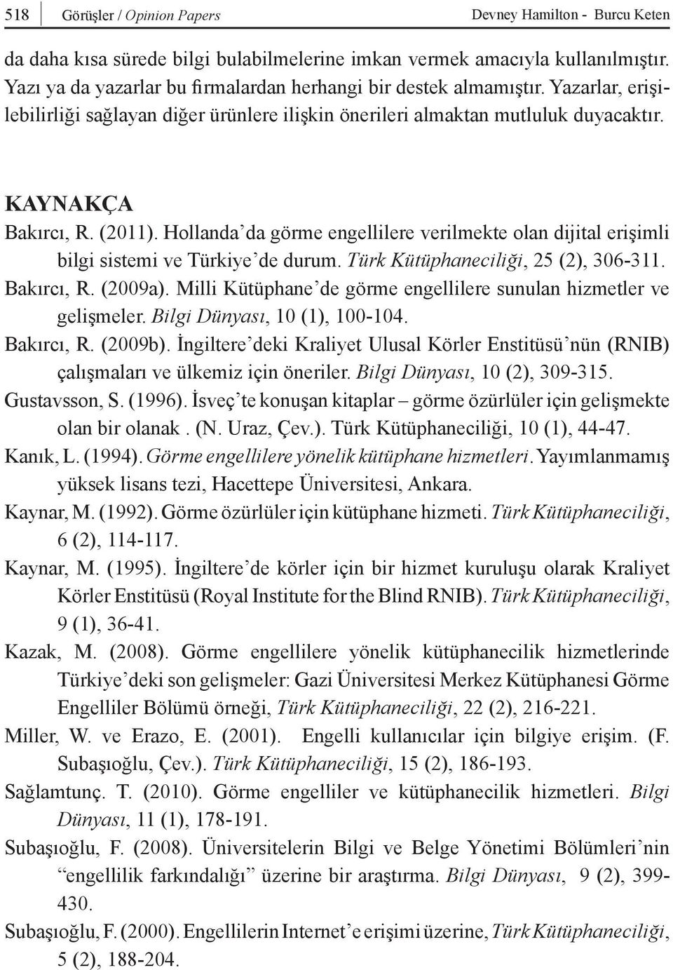 Hollanda da görme engellilere verilmekte olan dijital erişimli bilgi sistemi ve Türkiye de durum. Türk Kütüphaneciliği, 25 (2), 306-311. Bakırcı, R. (2009a).