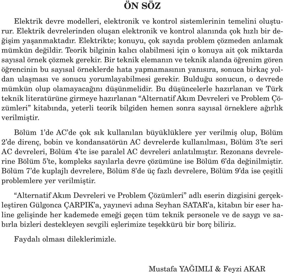 Bir teknik eleman n ve teknik alanda ö renim gören ö rencinin bu say sal örneklerde hata yapmamas n n yan s ra, sonuca birkaç yoldan ulaflmas ve sonucu yorumlayabilmesi gerekir.