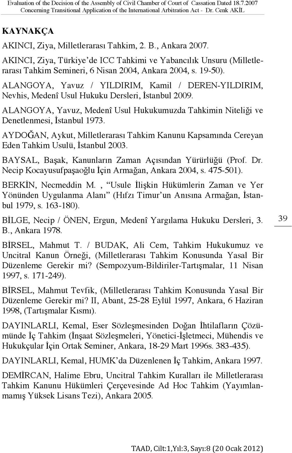 19-50). ALANGOYA, Yavuz / YILDIRIM, Kamil / DEREN-YILDIRIM, Nevhis, Medenî Usul Hukuku Dersleri, İstanbul 2009.