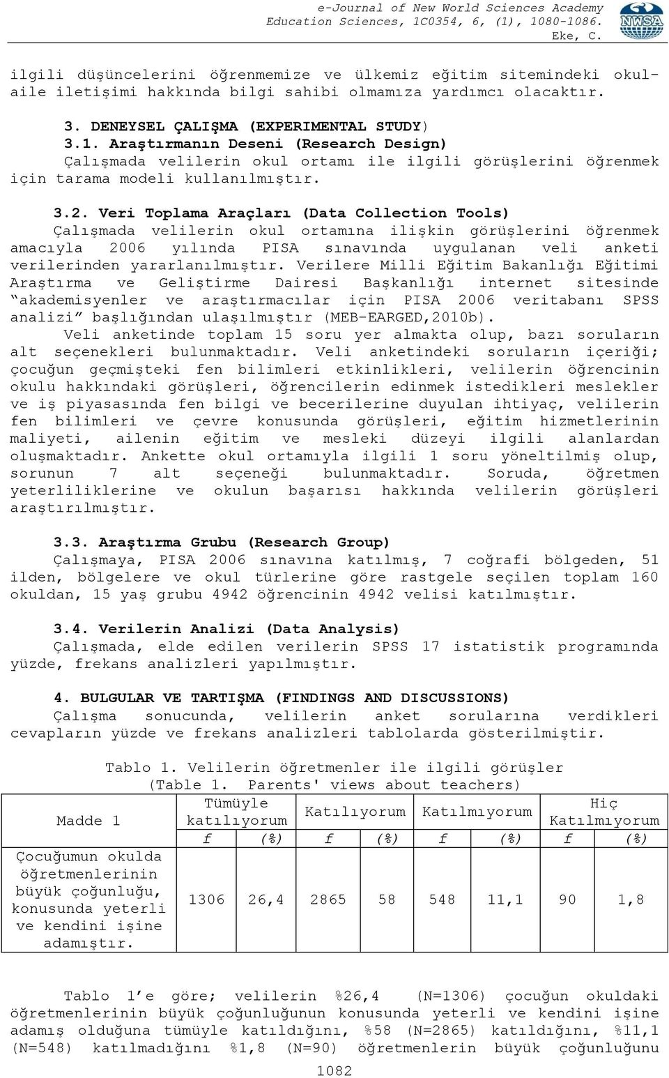 Veri Toplama Araçları (Data Collection Tools) Çalışmada velilerin okul ortamına ilişkin görüşlerini öğrenmek amacıyla 2006 yılında PISA sınavında uygulanan veli anketi verilerinden yararlanılmıştır.