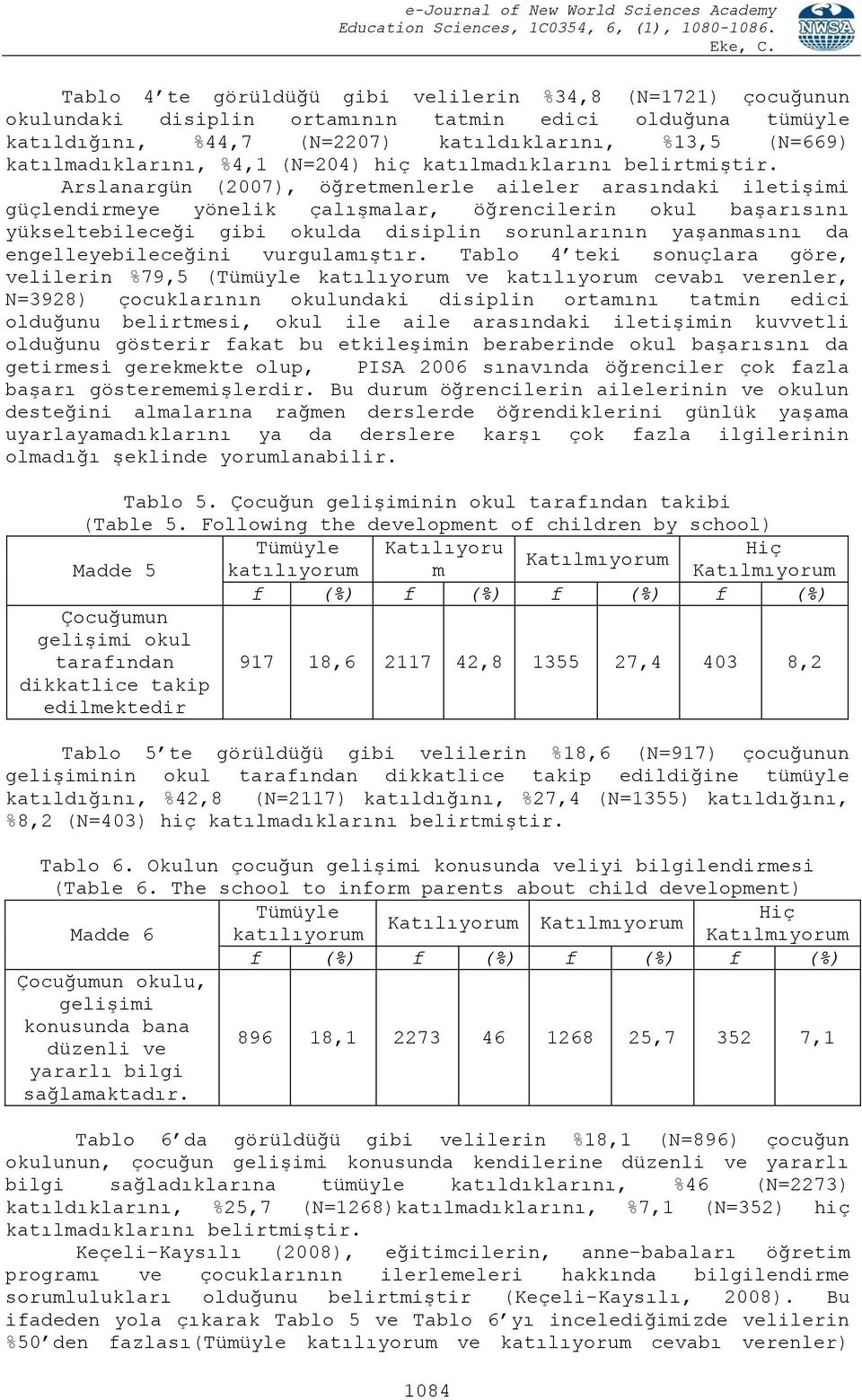 Arslanargün (2007), öğretmenlerle aileler arasındaki iletişimi güçlendirmeye yönelik çalışmalar, öğrencilerin okul başarısını yükseltebileceği gibi okulda disiplin sorunlarının yaşanmasını da