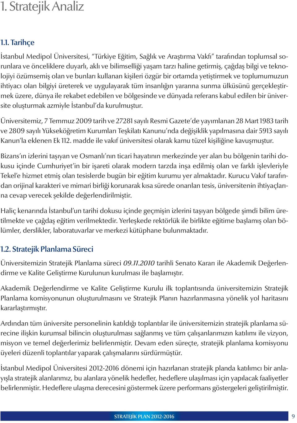 yararına sunma ülküsünü gerçekleştirmek üzere, dünya ile rekabet edebilen ve bölgesinde ve dünyada referans kabul edilen bir üniversite oluşturmak azmiyle İstanbul da kurulmuştur.