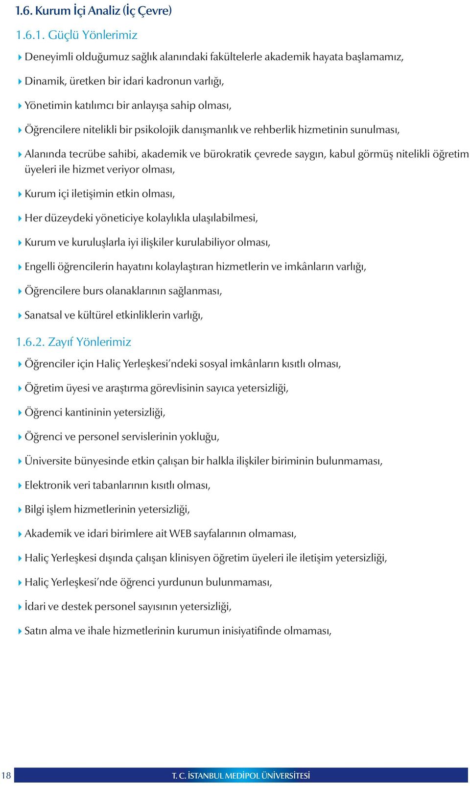 nitelikli öğretim üyeleri ile hizmet veriyor olması, Kurum içi iletişimin etkin olması, Her düzeydeki yöneticiye kolaylıkla ulaşılabilmesi, Kurum ve kuruluşlarla iyi ilişkiler kurulabiliyor olması,