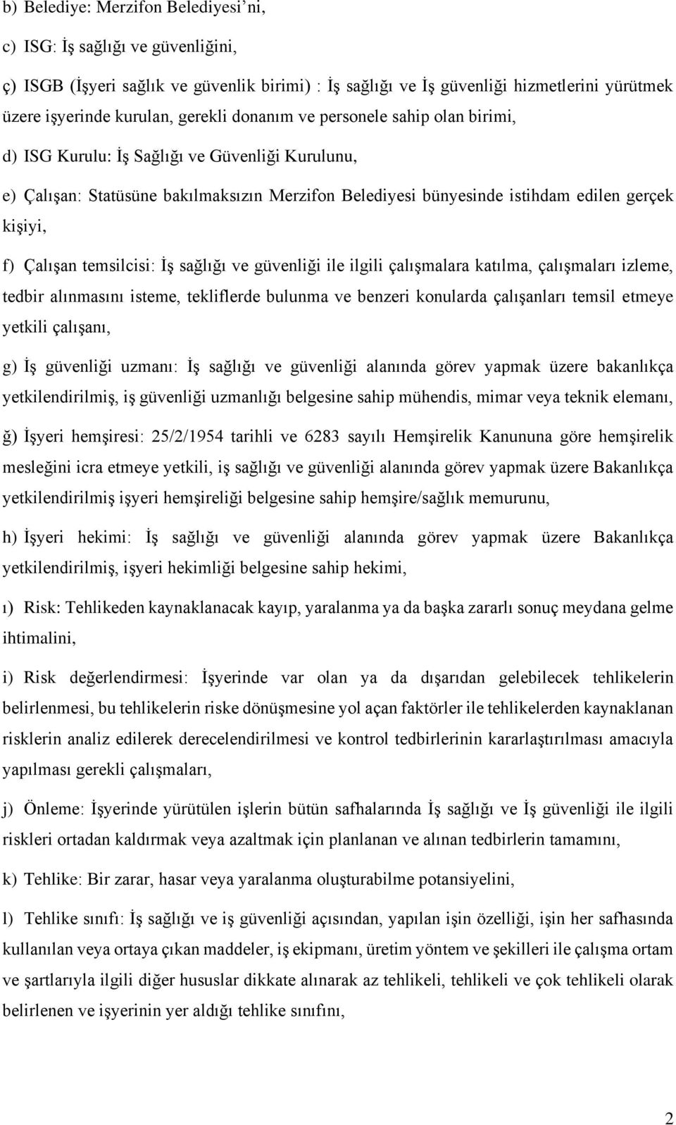 temsilcisi: İş sağlığı ve güvenliği ile ilgili çalışmalara katılma, çalışmaları izleme, tedbir alınmasını isteme, tekliflerde bulunma ve benzeri konularda çalışanları temsil etmeye yetkili çalışanı,