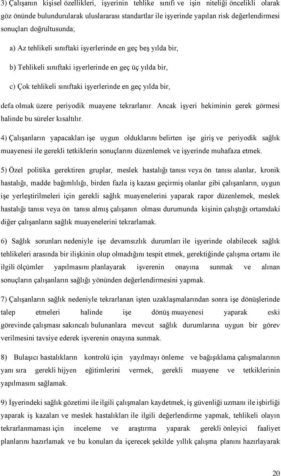 olmak üzere periyodik muayene tekrarlanır. Ancak işyeri hekiminin gerek görmesi halinde bu süreler kısaltılır.