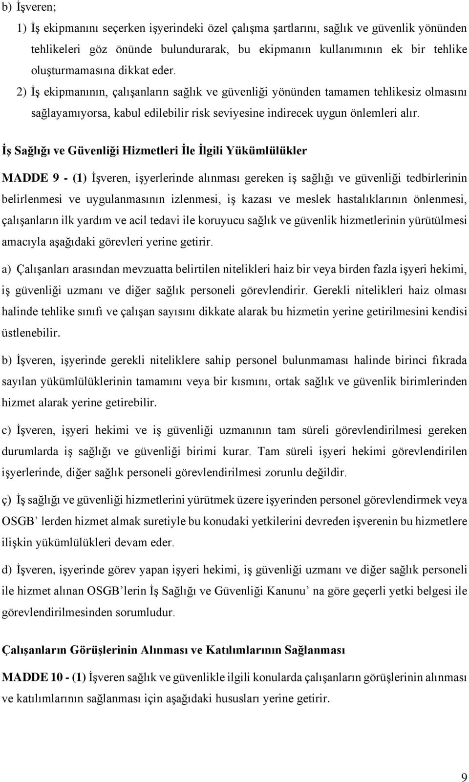 İş Sağlığı ve Güvenliği Hizmetleri İle İlgili Yükümlülükler MADDE 9 - (1) İşveren, işyerlerinde alınması gereken iş sağlığı ve güvenliği tedbirlerinin belirlenmesi ve uygulanmasının izlenmesi, iş