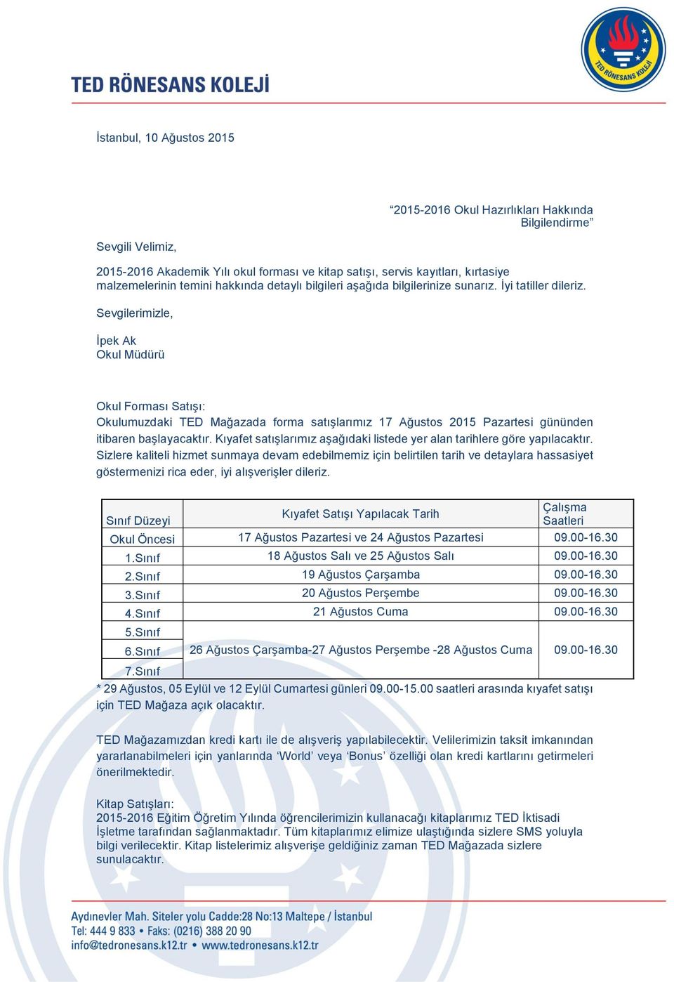 Sevgilerimizle, İpek Ak Okul Müdürü Okul Forması Satışı: Okulumuzdaki TED Mağazada forma satışlarımız 17 Ağustos 2015 Pazartesi gününden itibaren başlayacaktır.